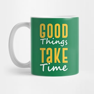 Good Things Take Time Mug